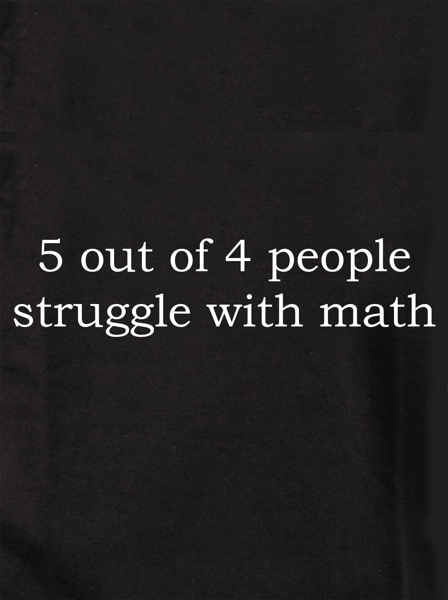 5 out of 4 people struggle with math Kids T-Shirt