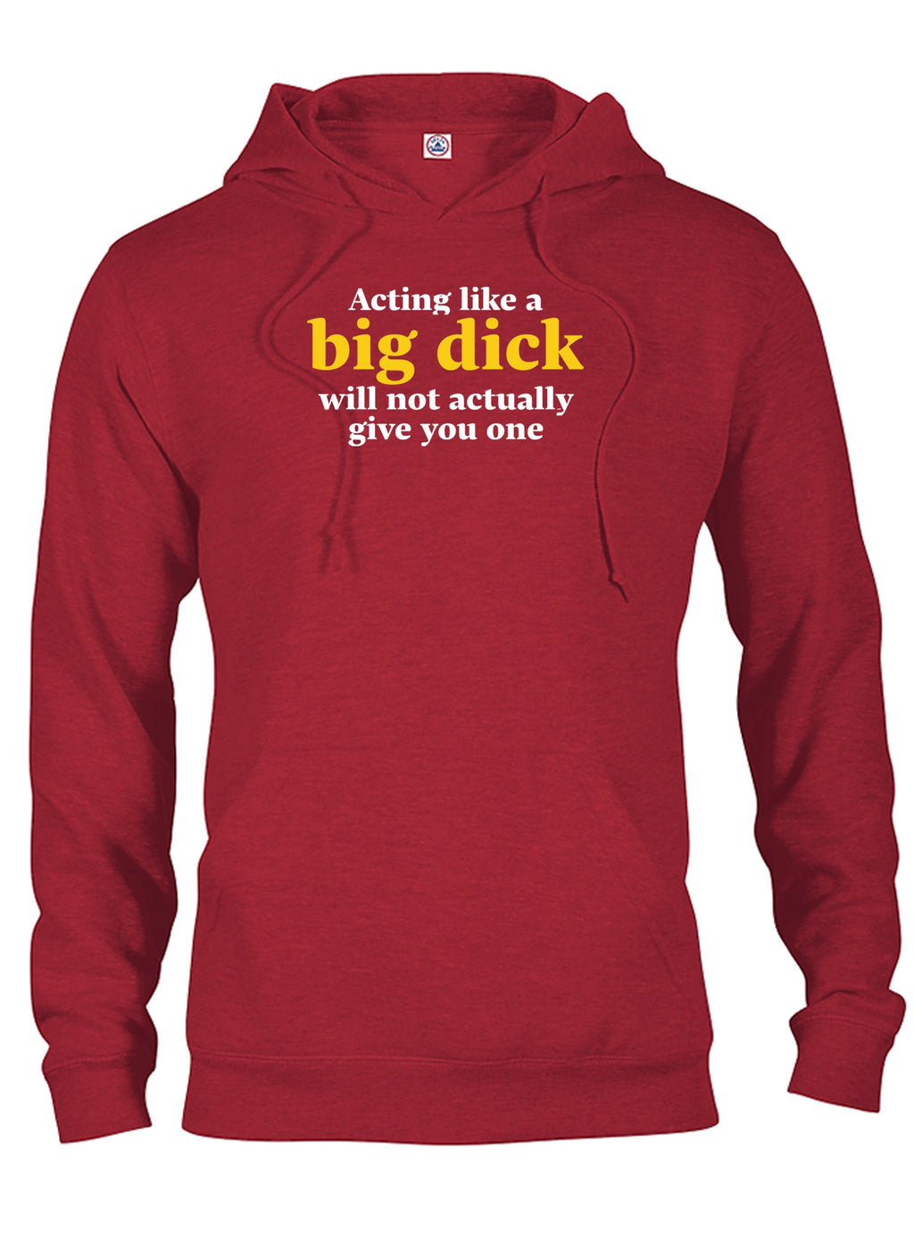 Acting like a big dick will not actually give you one T-Shirt