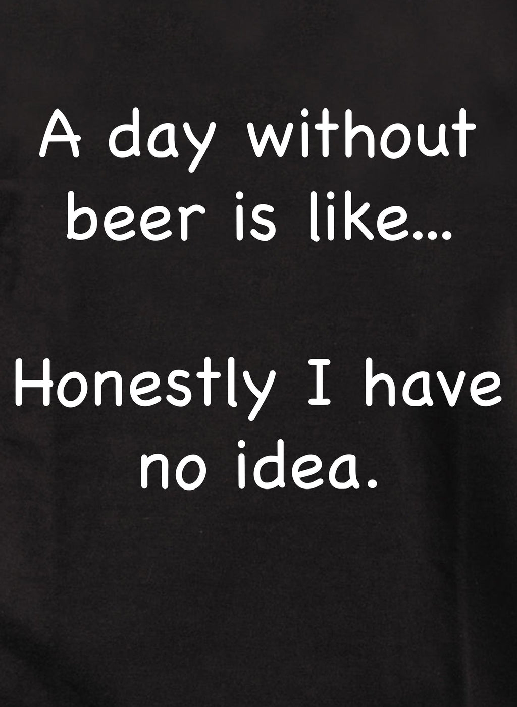 A day without beer is like T-Shirt