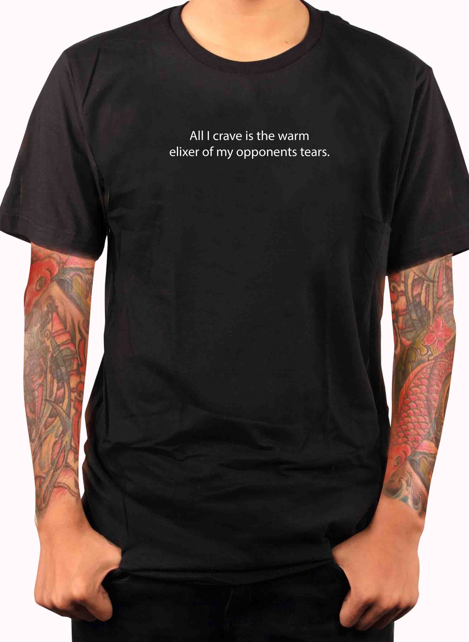 All I crave is the warm elixer of tears T-Shirt