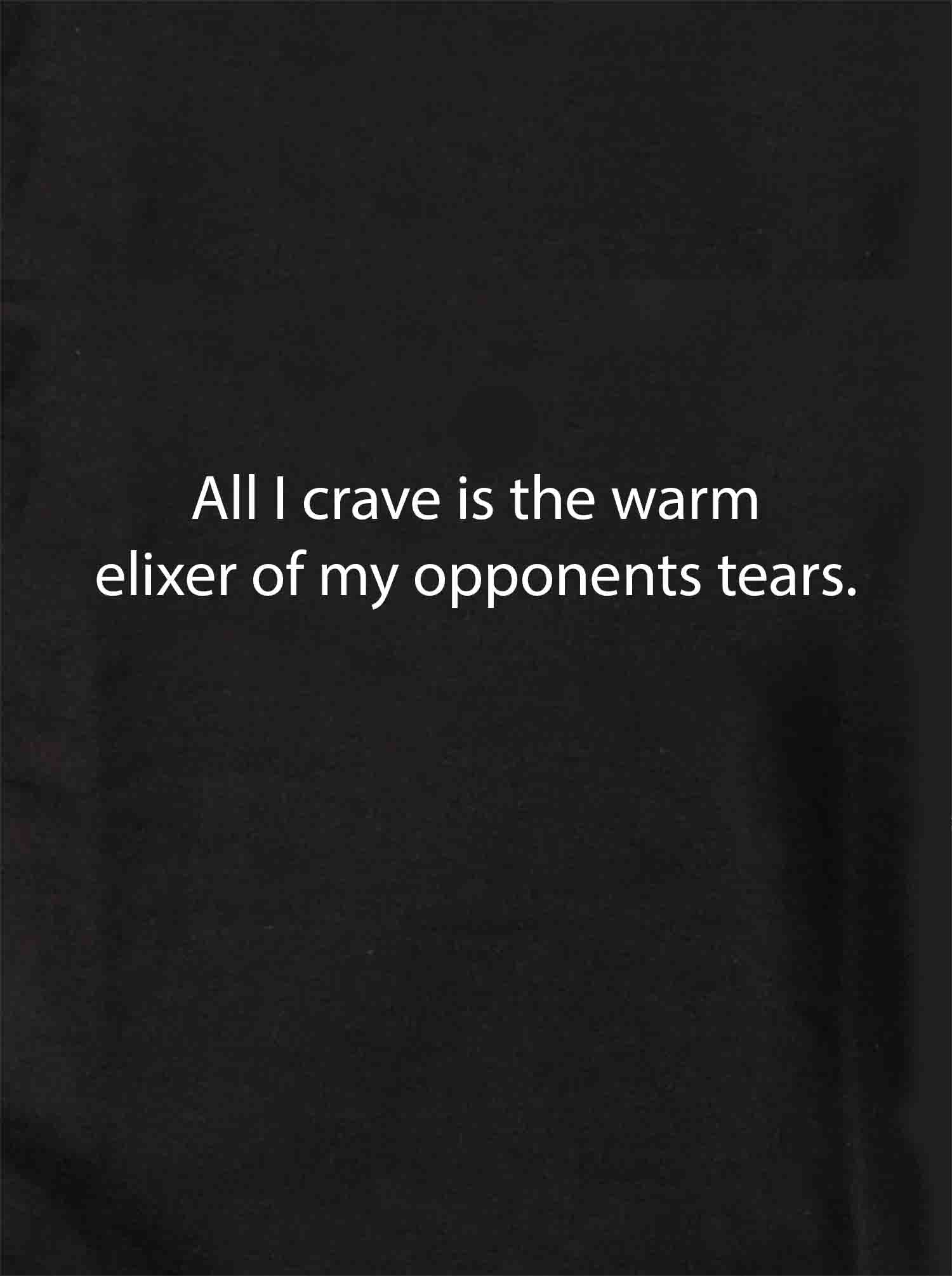 All I crave is the warm elixer of tears T-Shirt