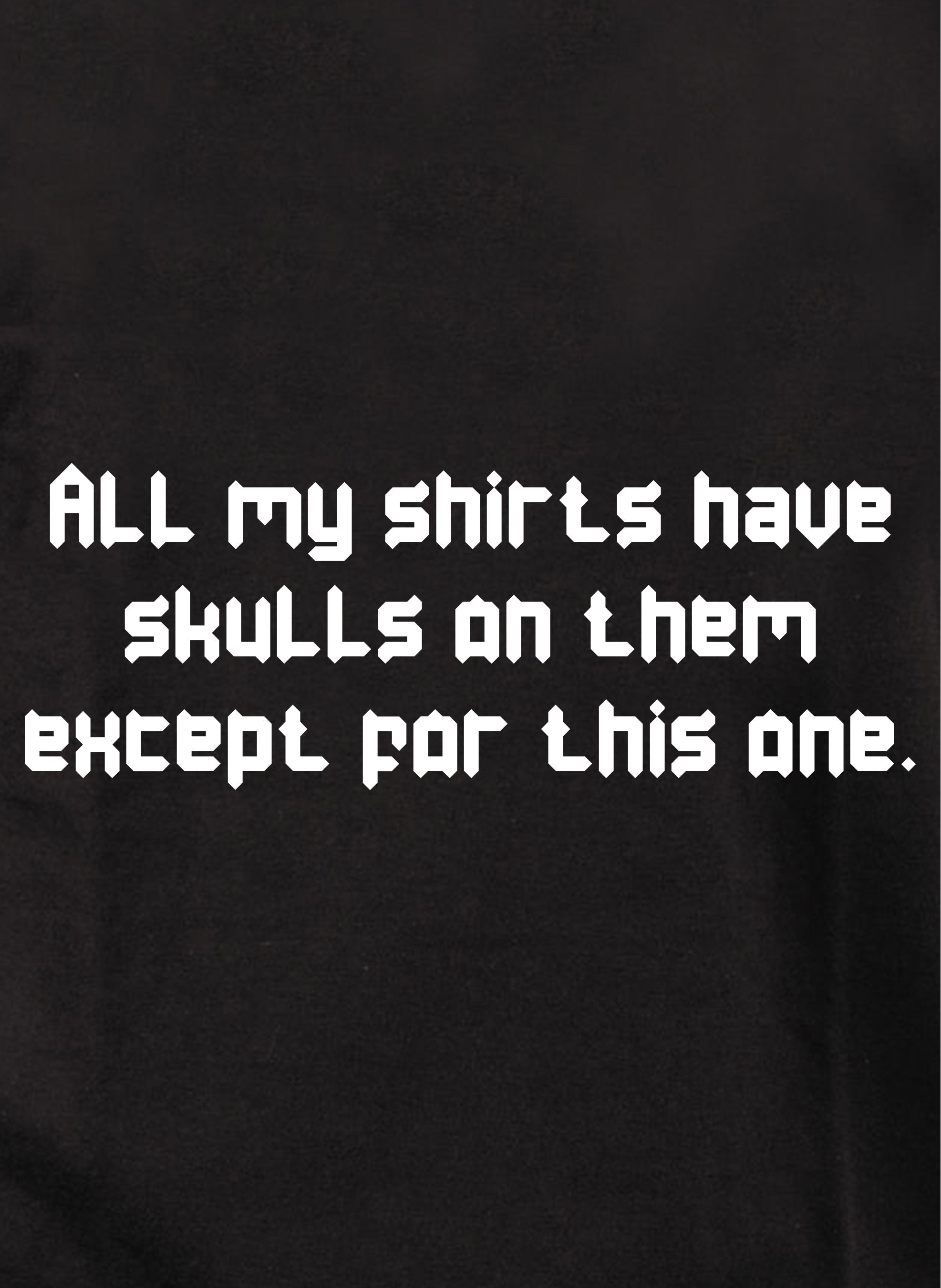 All my shirts have skulls except this one Kids T-Shirt