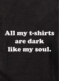 All my t-shirts are dark like my soul Kids T-Shirt