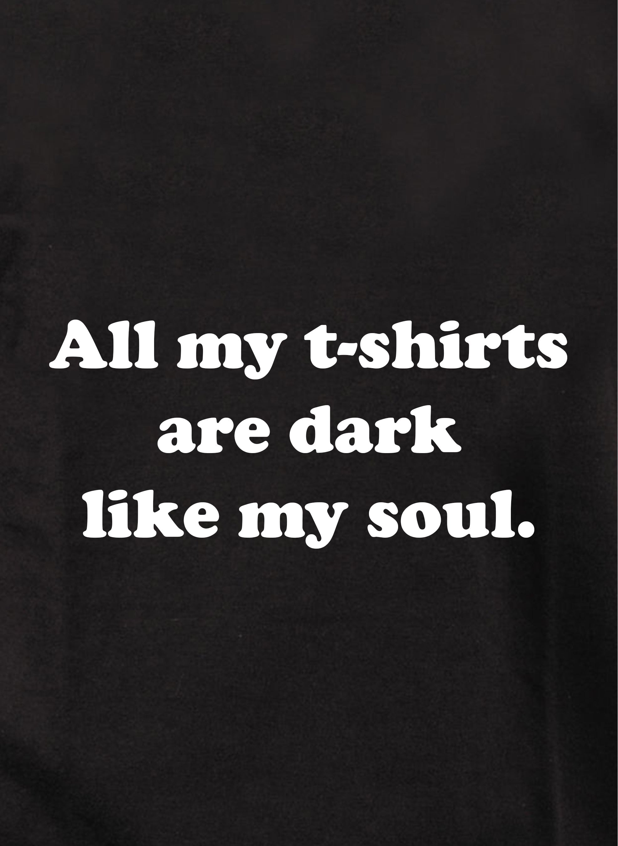 All my t-shirts are dark like my soul Kids T-Shirt