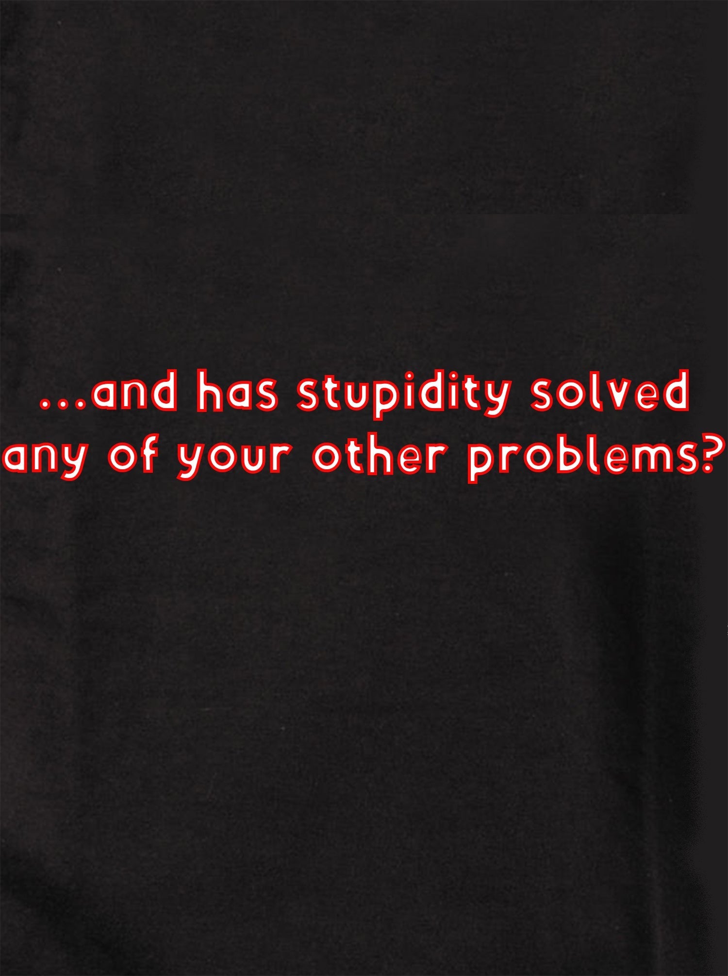 and has stupidity solved any of your other problems? Kids T-Shirt