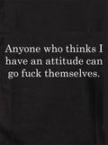 Anyone who thinks I have an attitude Kids T-Shirt
