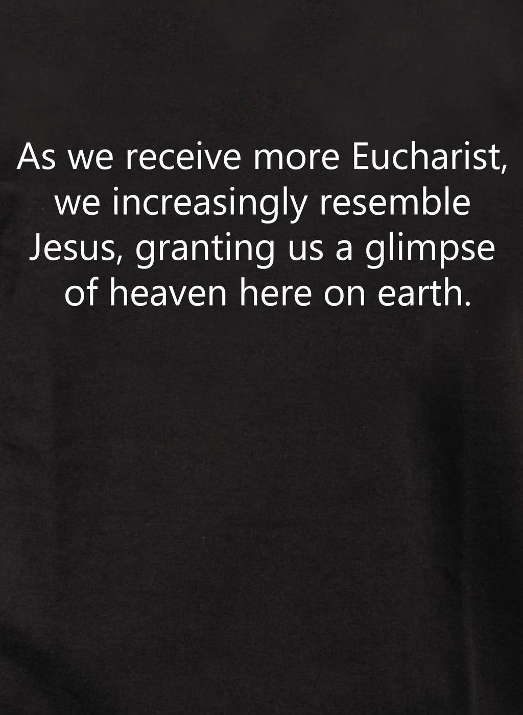 As we receive more Eucharist We resemble Jesus T-Shirt