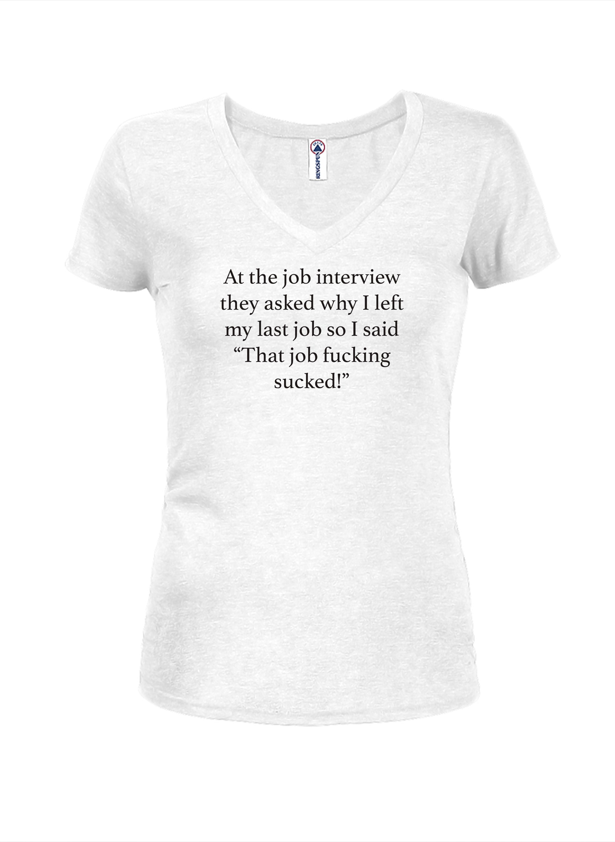 At the job interview they asked why I left my last job T-Shirt