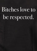 Bitches love to be respected T-Shirt