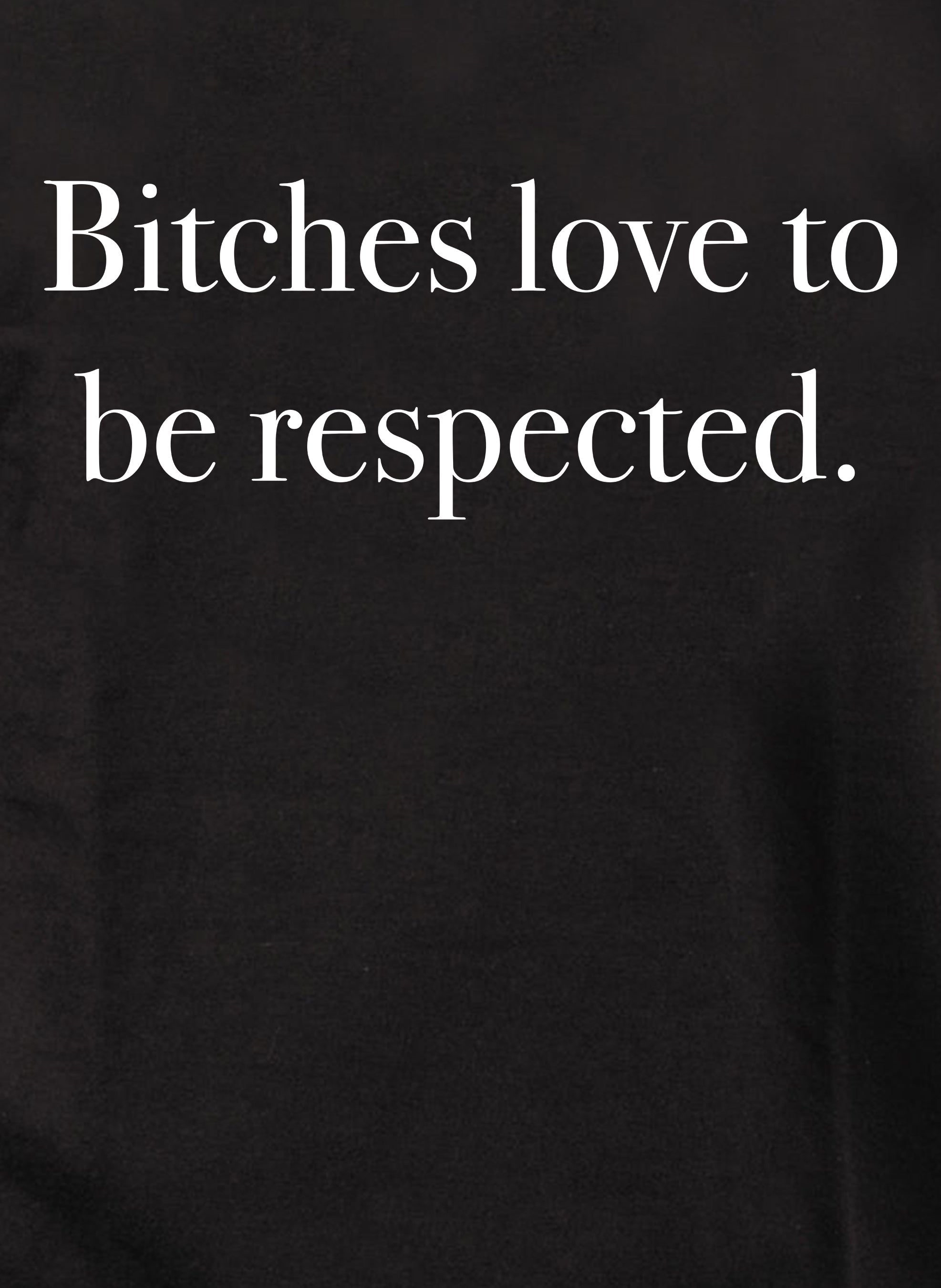 Bitches love to be respected T-Shirt