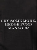 Cry some more, hedge fund manager Kids T-Shirt