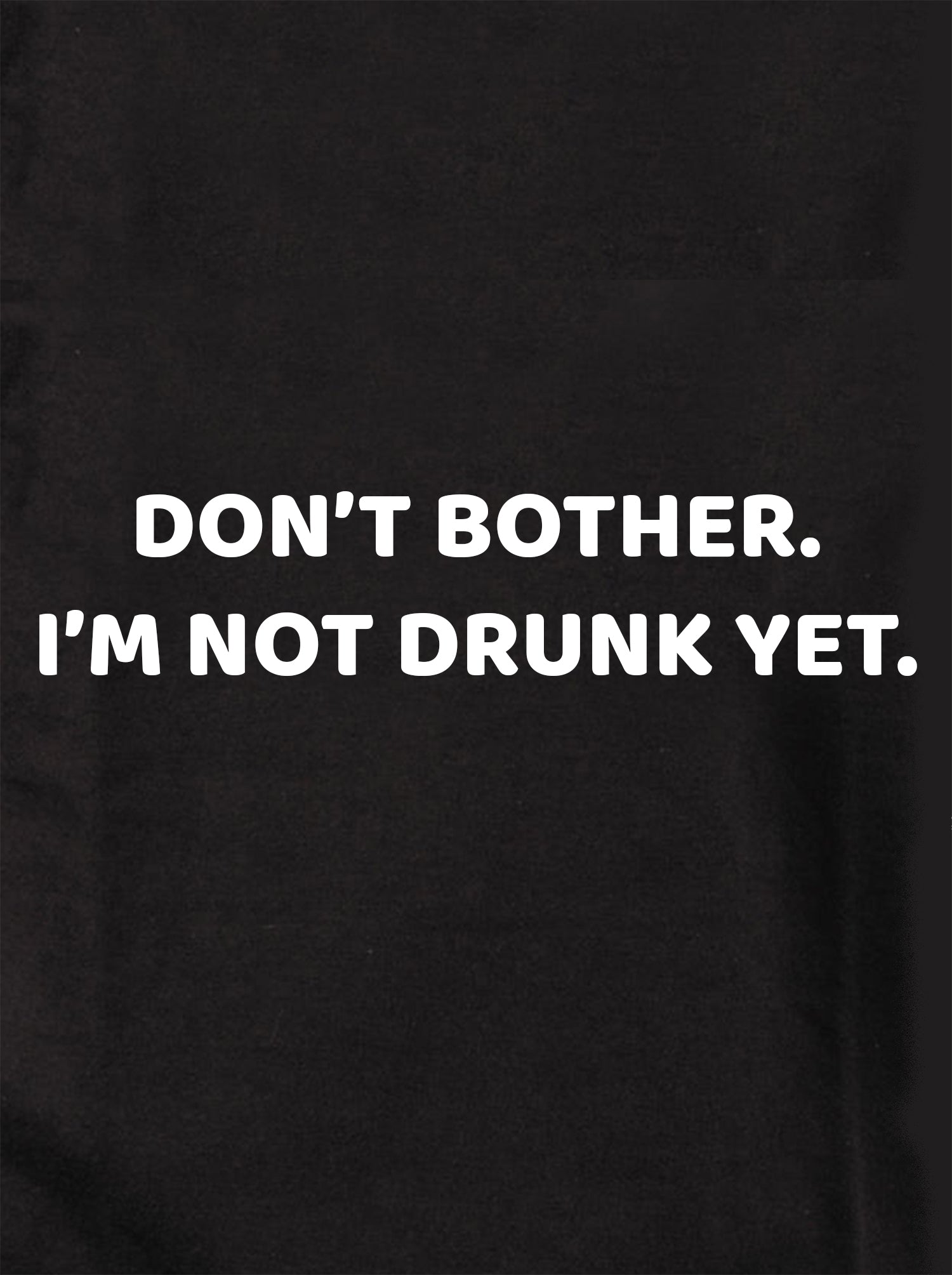 DON’T BOTHER. I’M NOT DRUNK YET Kids T-Shirt