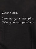 Dear Math I am not your therapist T-Shirt