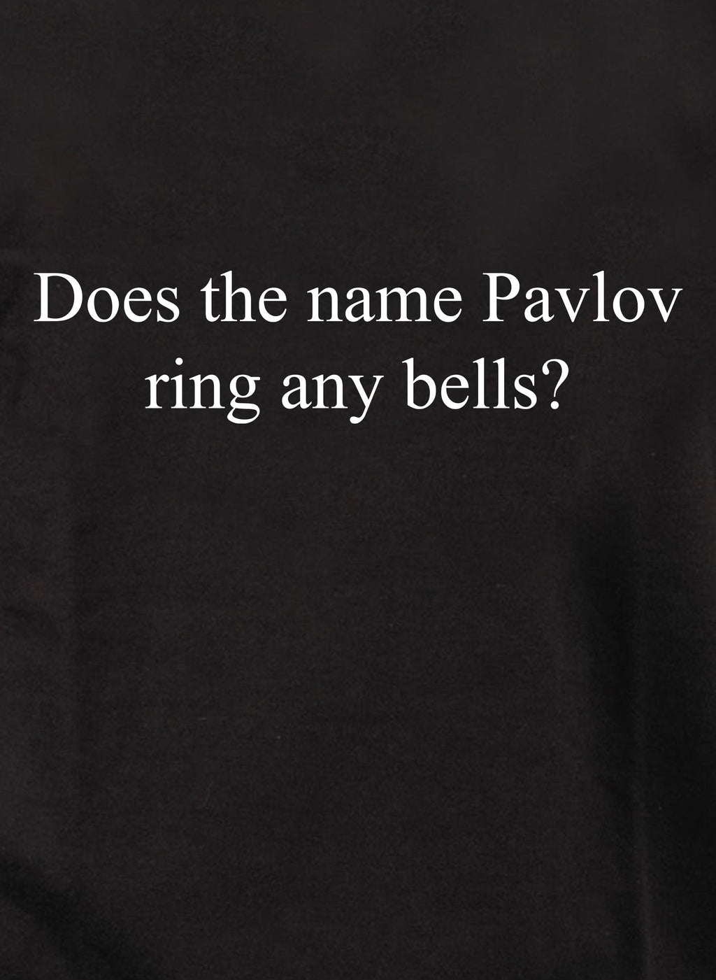 Does the name Pavlov ring any bells? T-Shirt