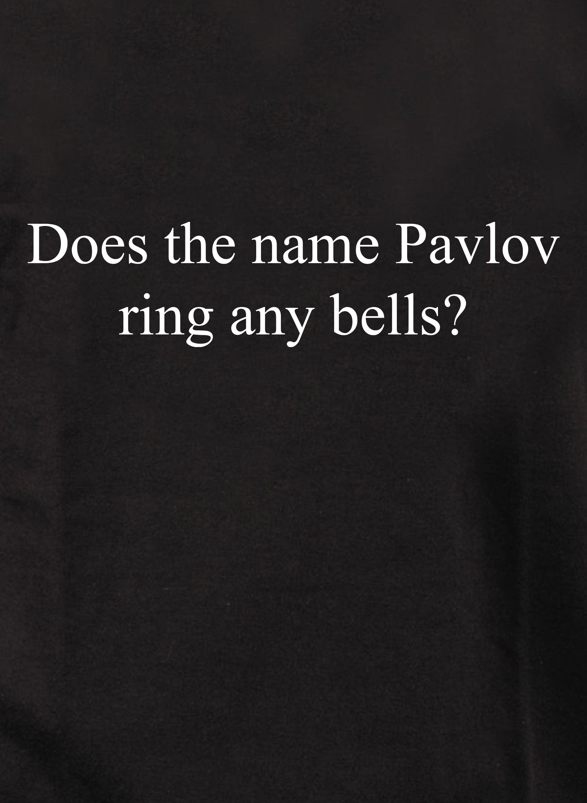 Does the name Pavlov ring any bells? T-Shirt