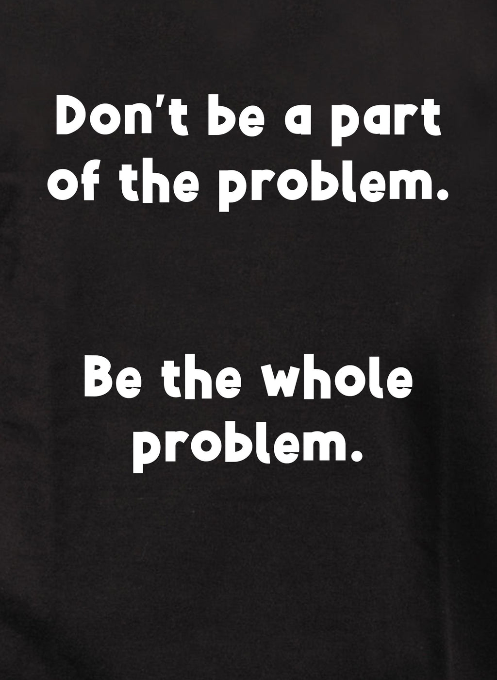 Don’t be a part of the problem T-Shirt