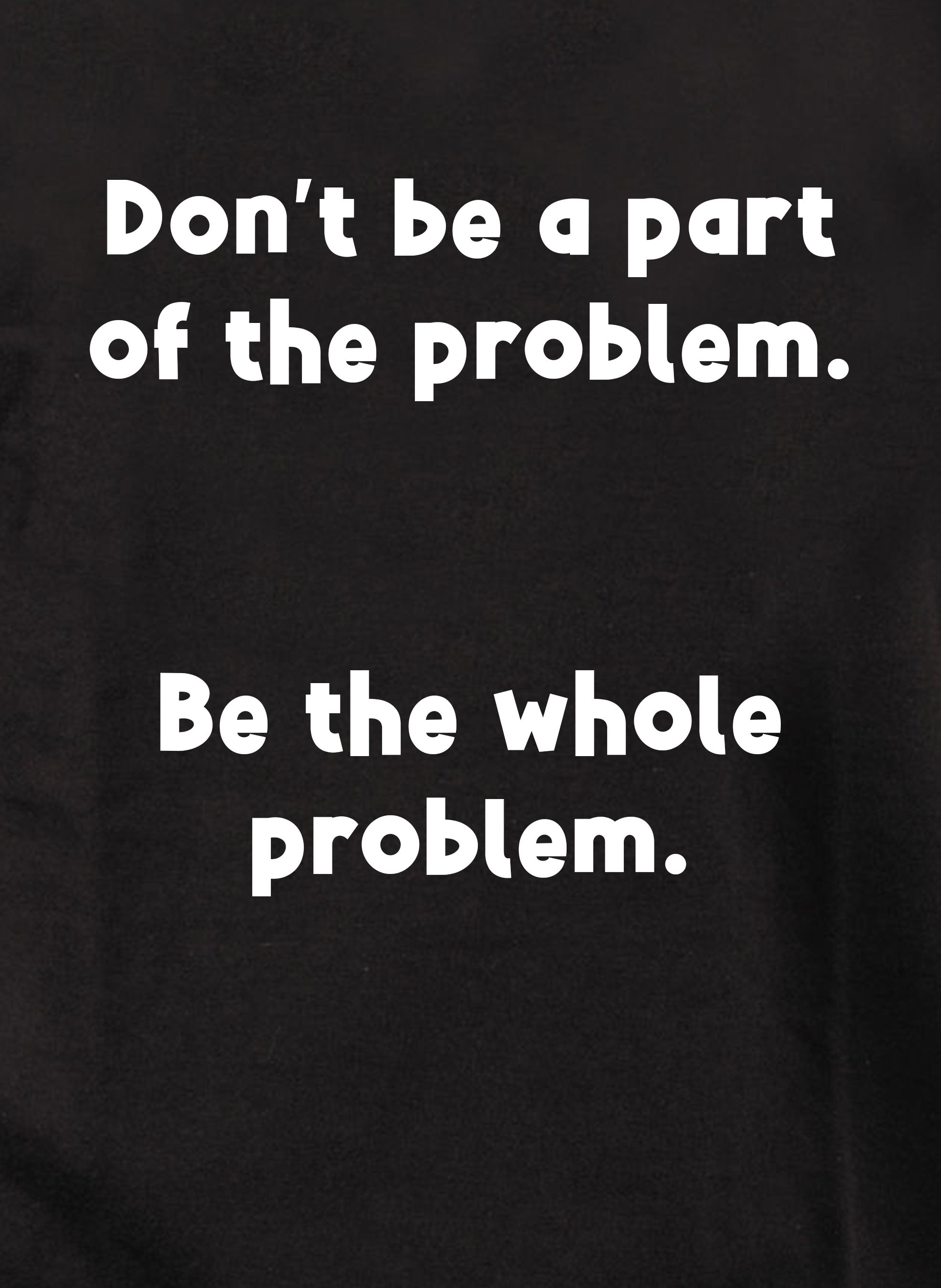 Don’t be a part of the problem T-Shirt