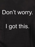Don’t worry.  I got this T-Shirt