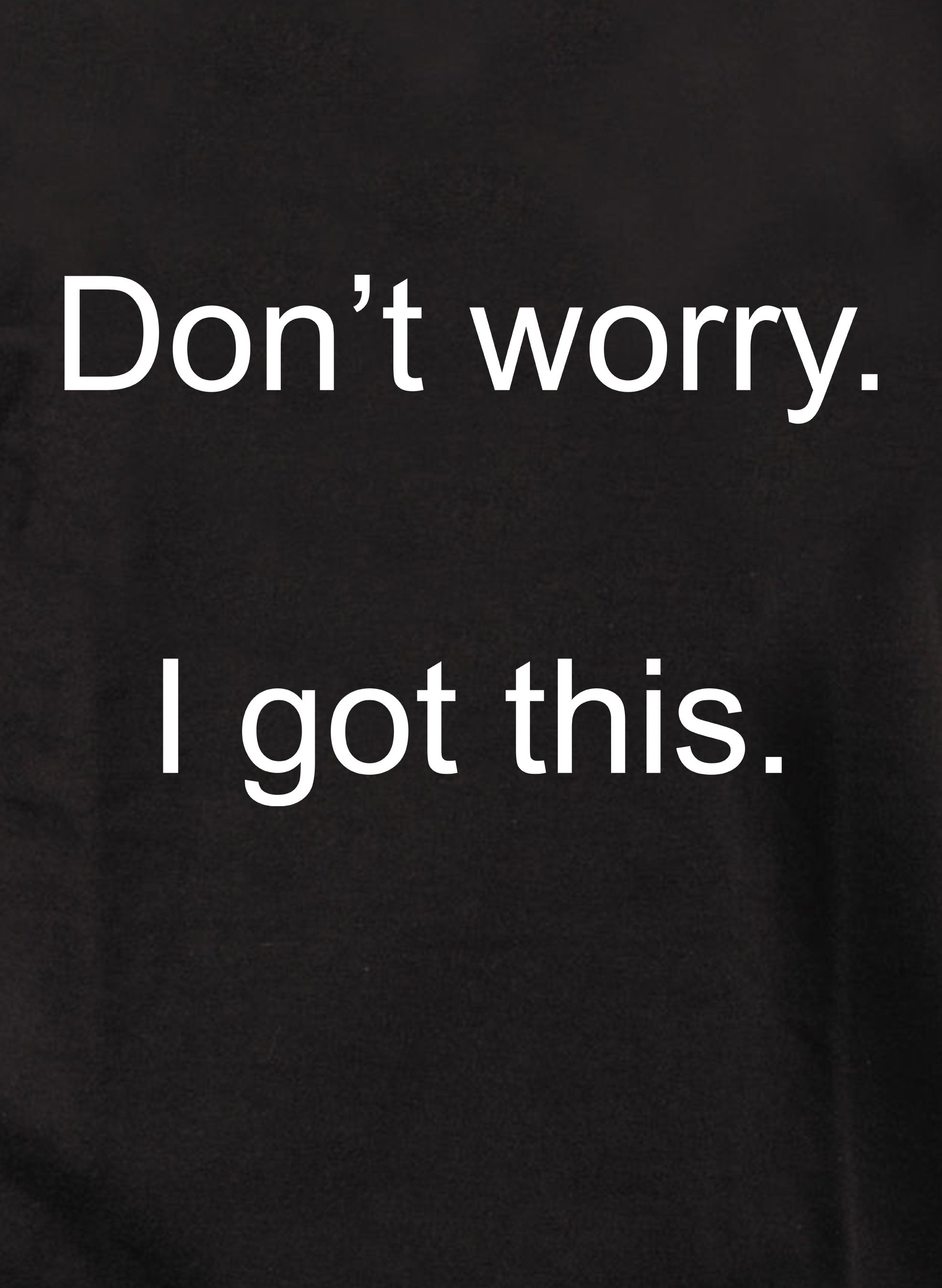 Don’t worry.  I got this T-Shirt