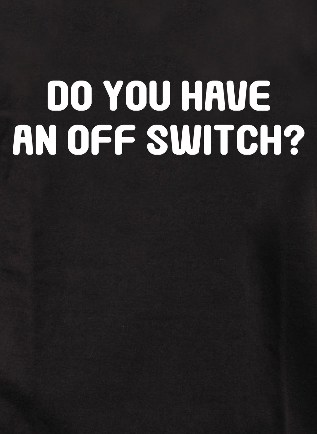 Do you have an off switch? T-Shirt