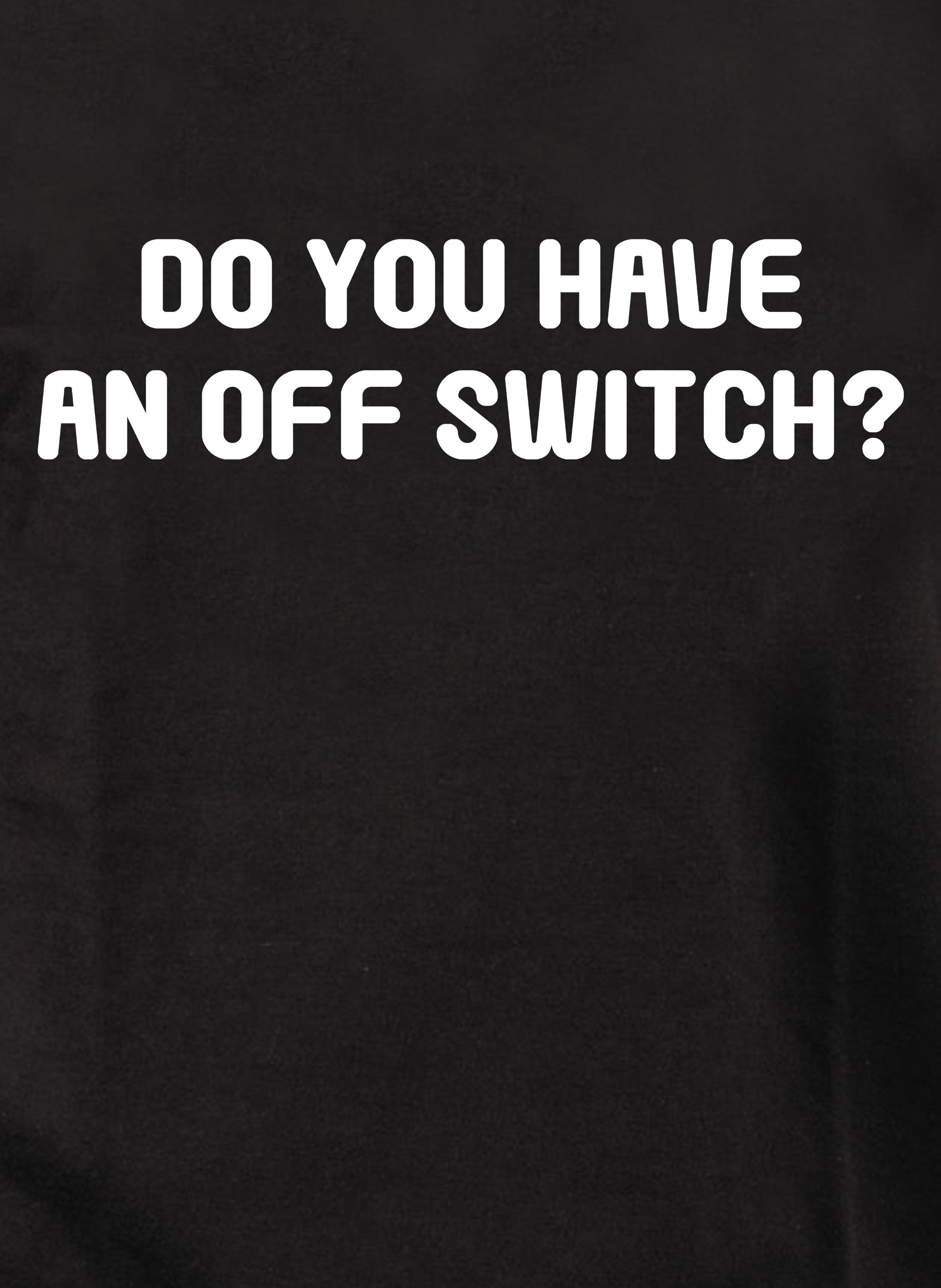 Do you have an off switch? T-Shirt