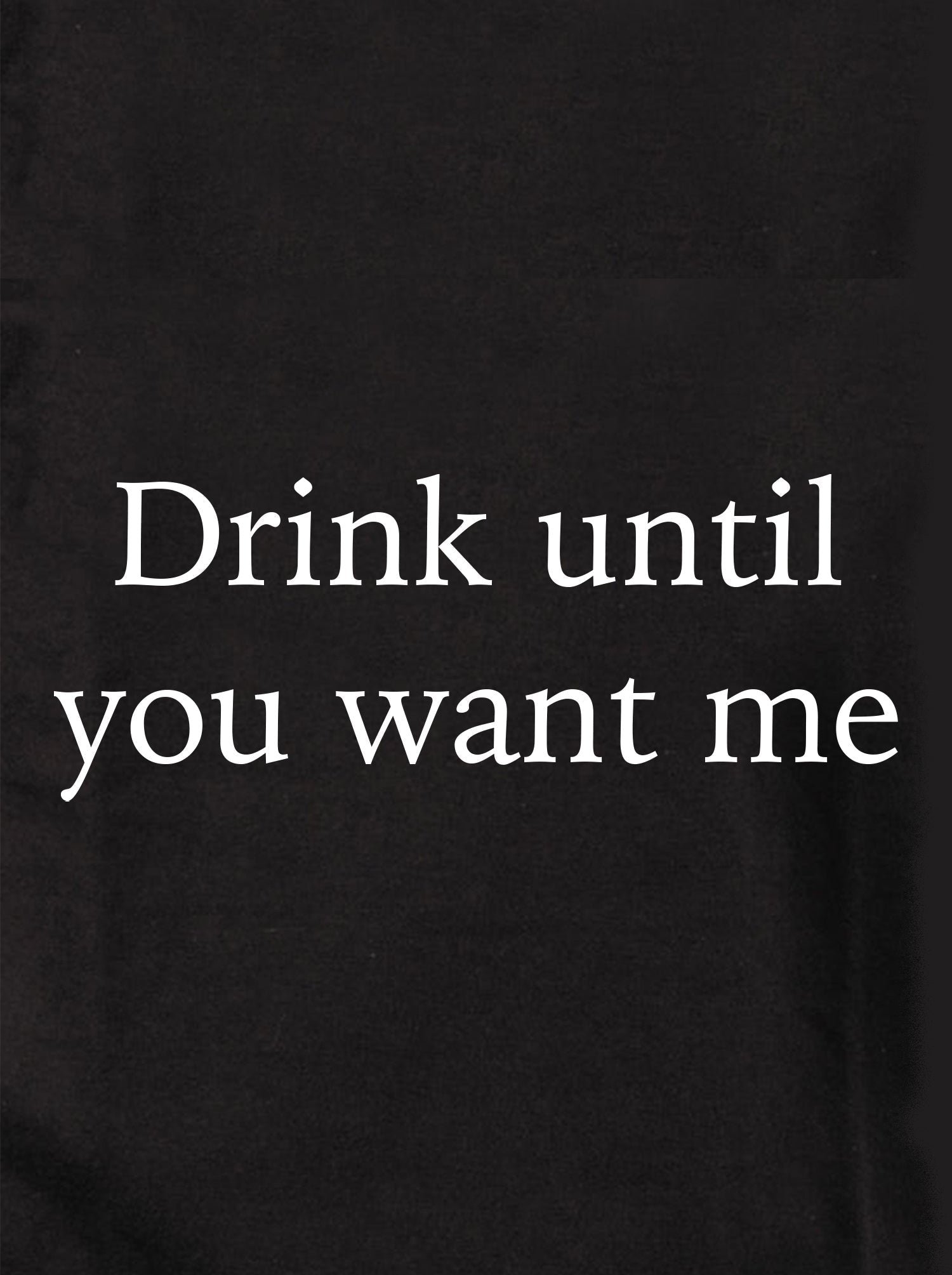 Drink until you want me Kids T-Shirt