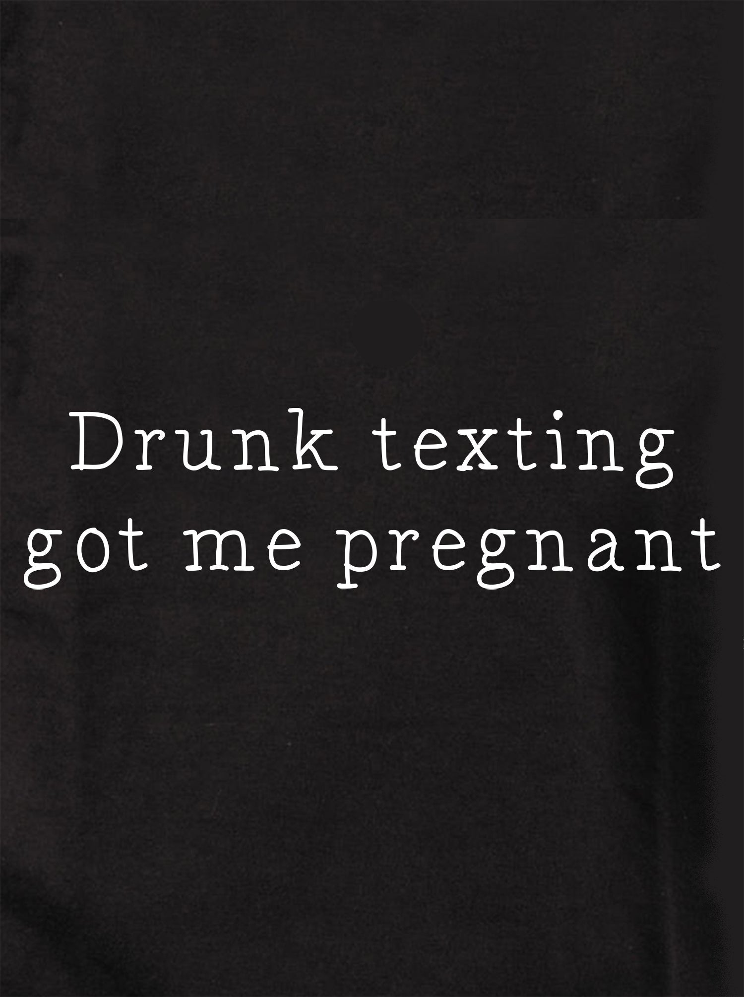 Drunk texting got me pregnant Kids T-Shirt