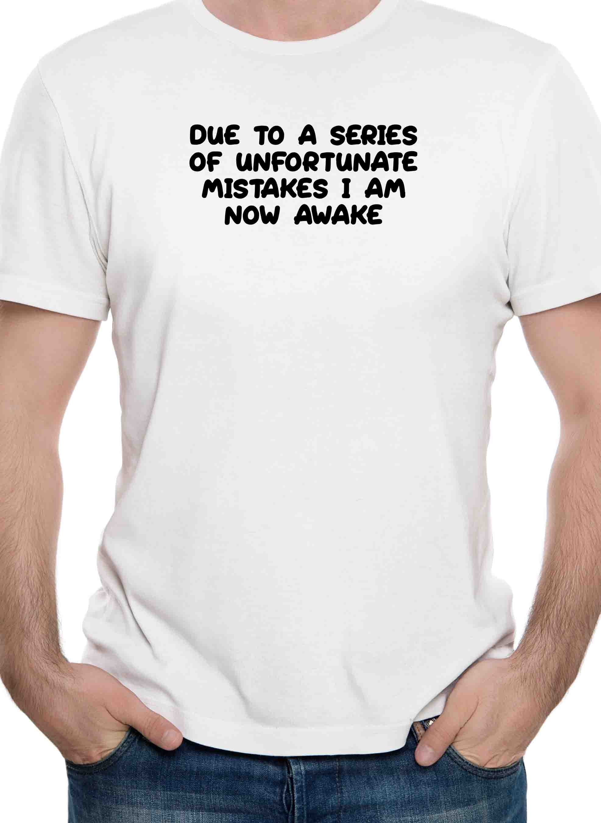 Due to a series of unfortunate mistakes I am now awake T-Shirt