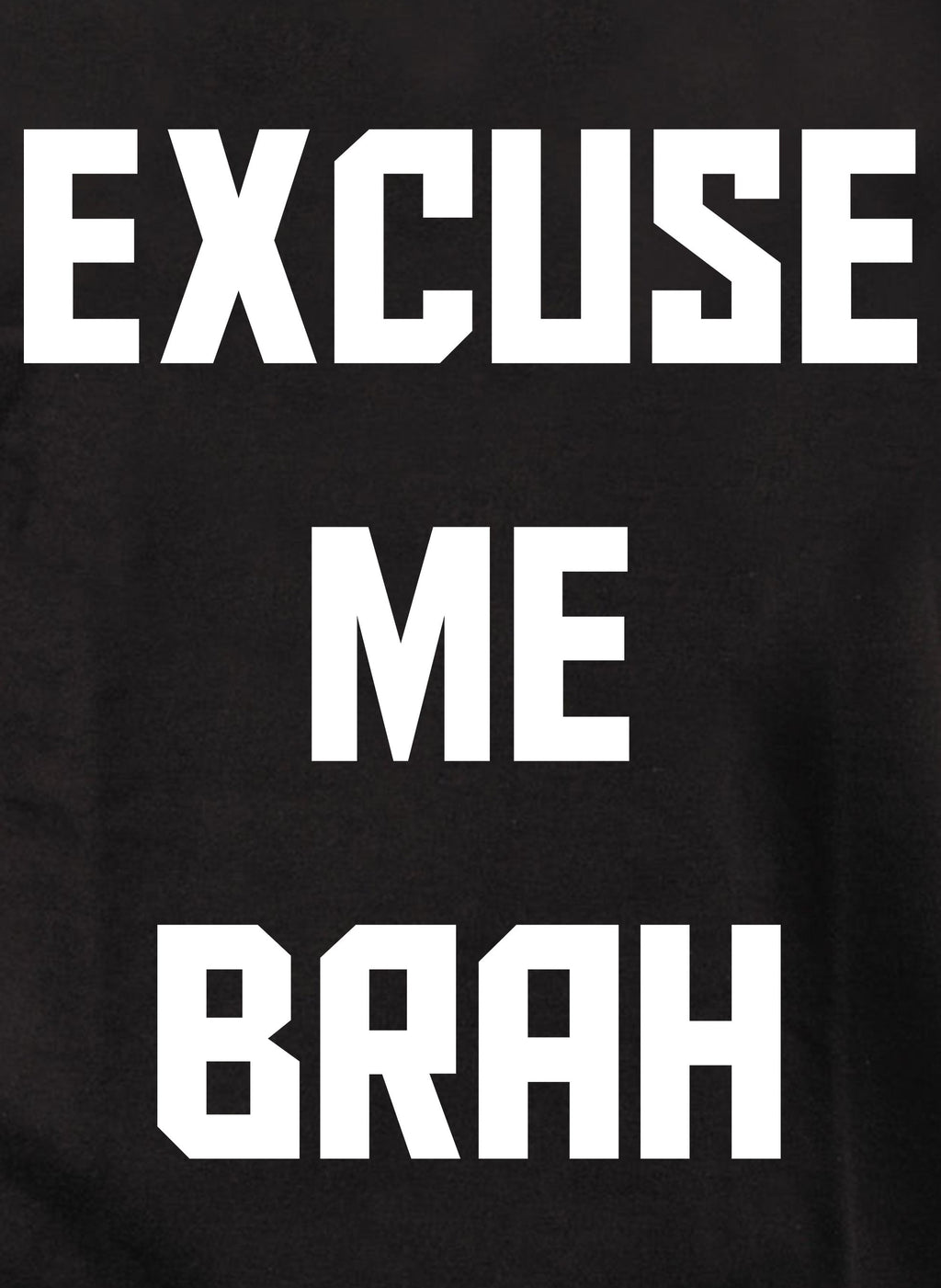 EXCUSE ME BRAH T-Shirt