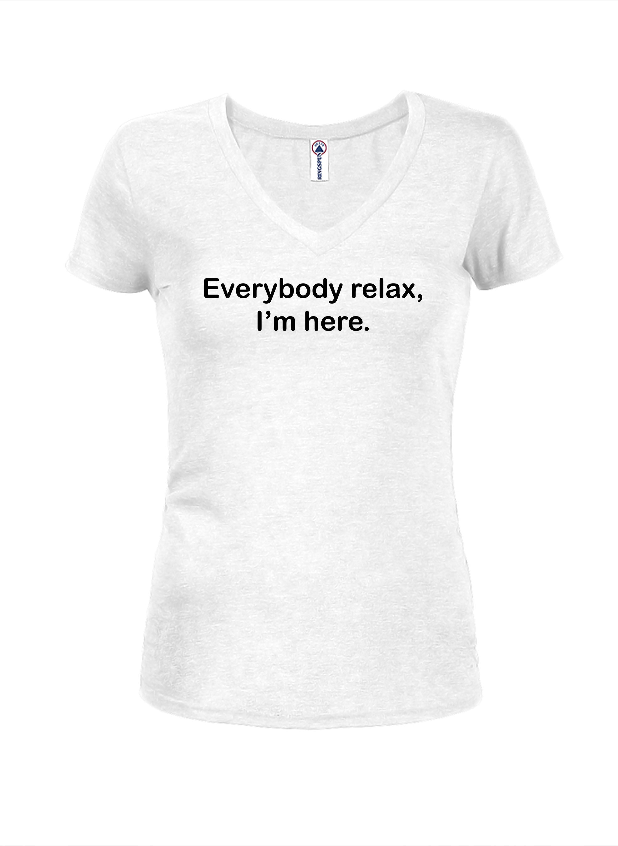 Everybody relax, I’m here T-Shirt