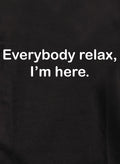 Everybody relax, I’m here T-Shirt