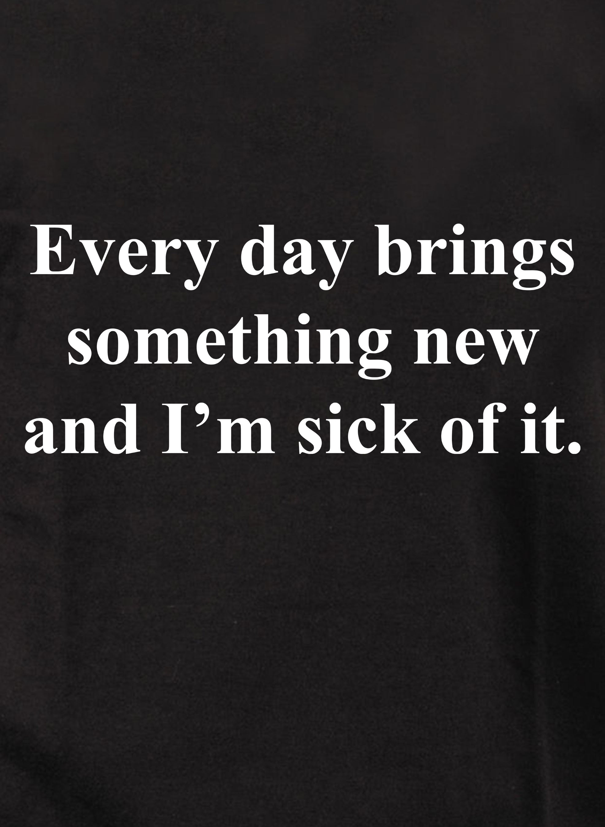 Every day brings something new T-Shirt