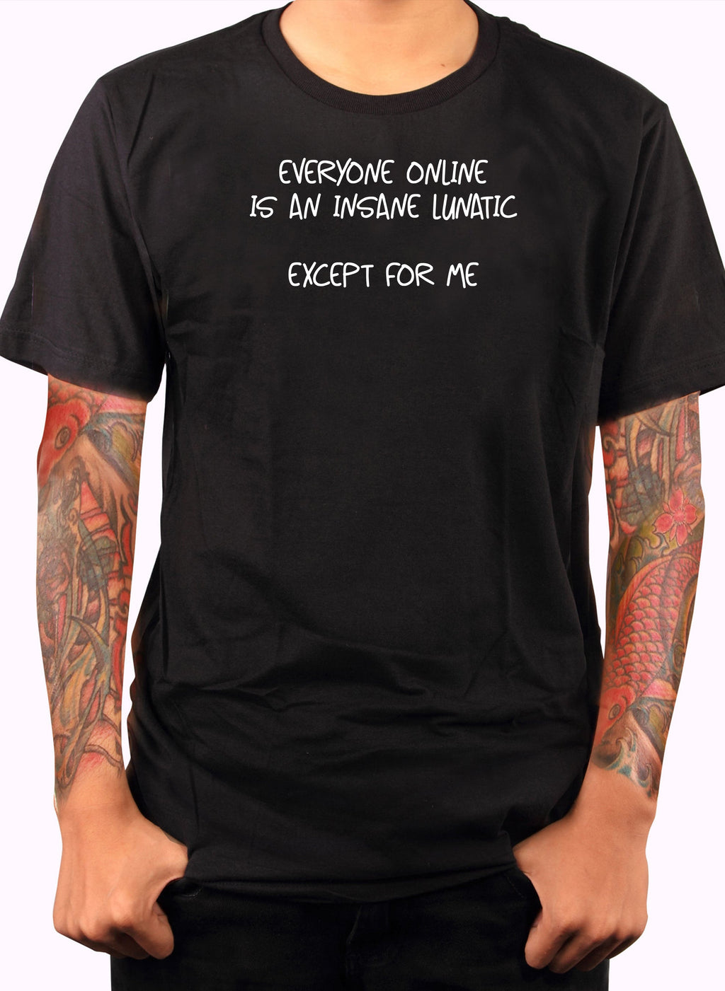 Everyone online is an insane lunatic T-Shirt