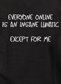 Everyone online is an insane lunatic T-Shirt