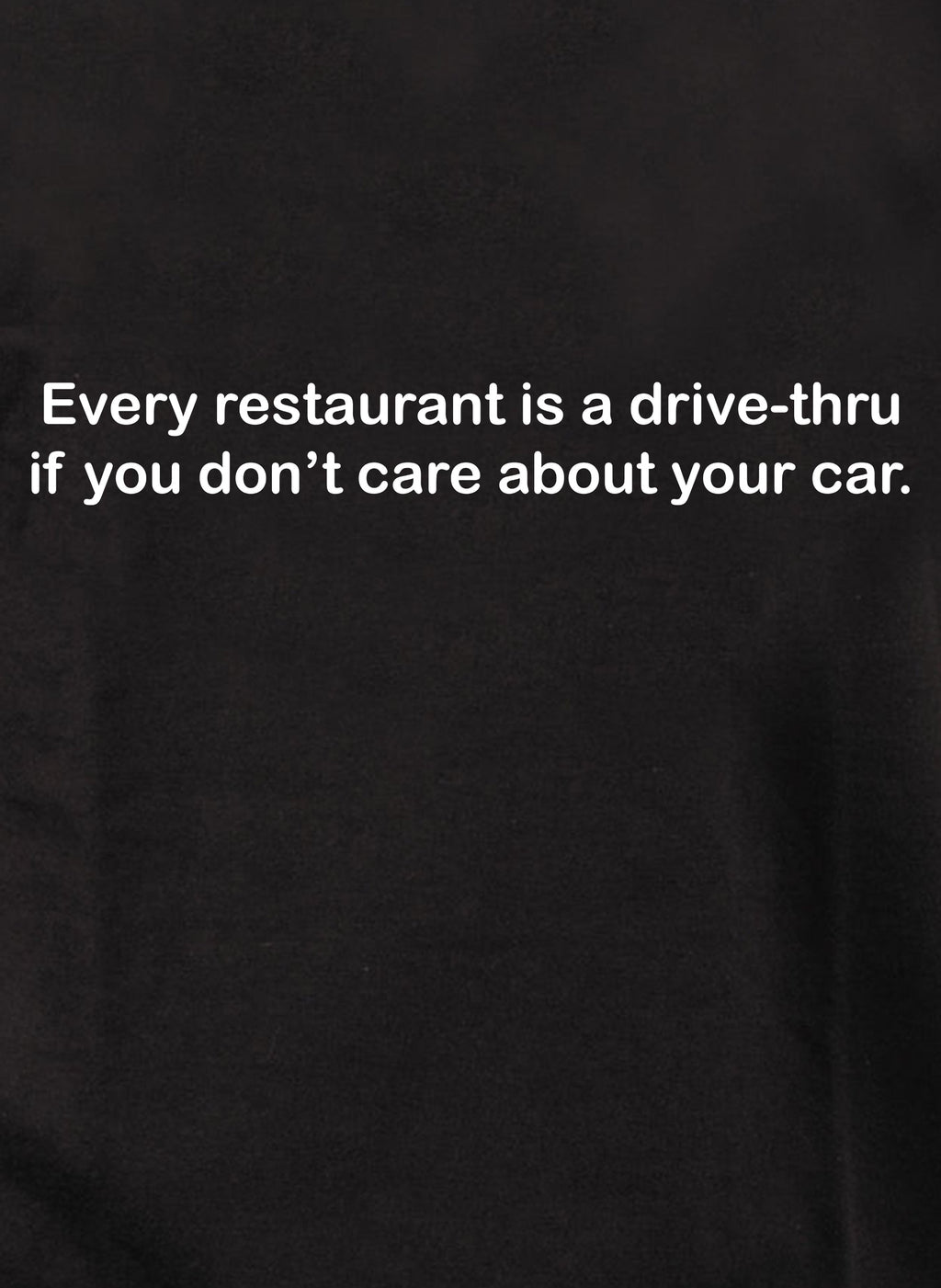 Every restaurant is a drive-thru T-Shirt