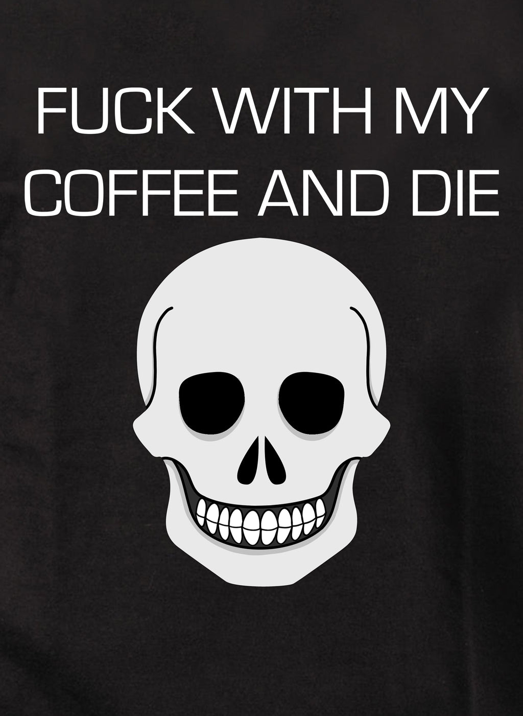 Fuck With My Coffee and Die T-Shirt