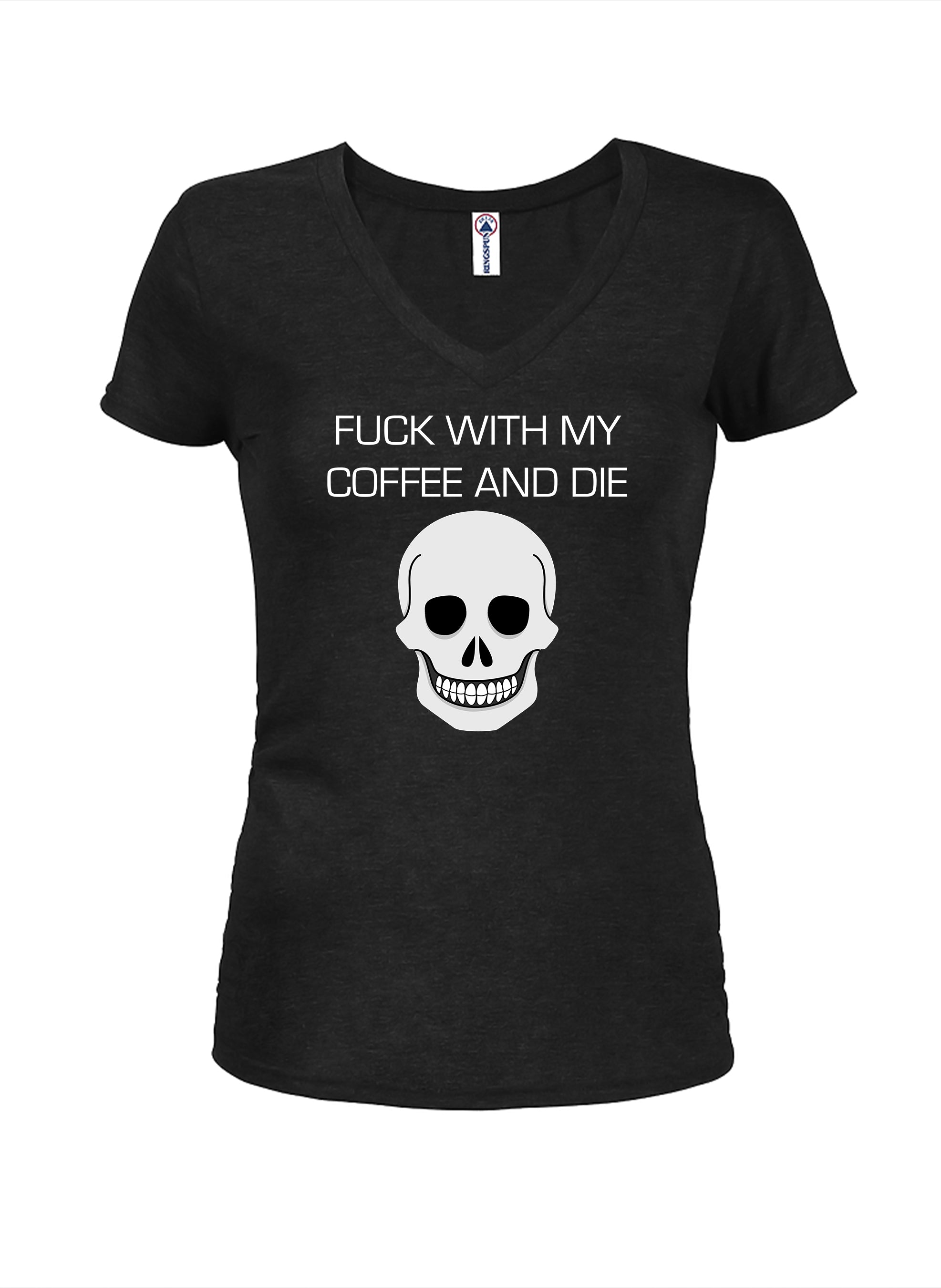 Fuck With My Coffee and Die Juniors V Neck T-Shirt