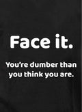 Face it. You're dumber than you think you are Kids T-Shirt
