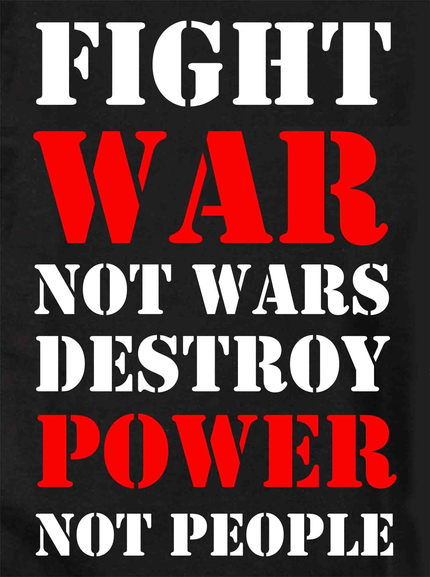Fight War not Wars Destroy Power Not People T-Shirt