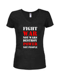 Fight War not Wars Destroy Power Not People Juniors V Neck T-Shirt