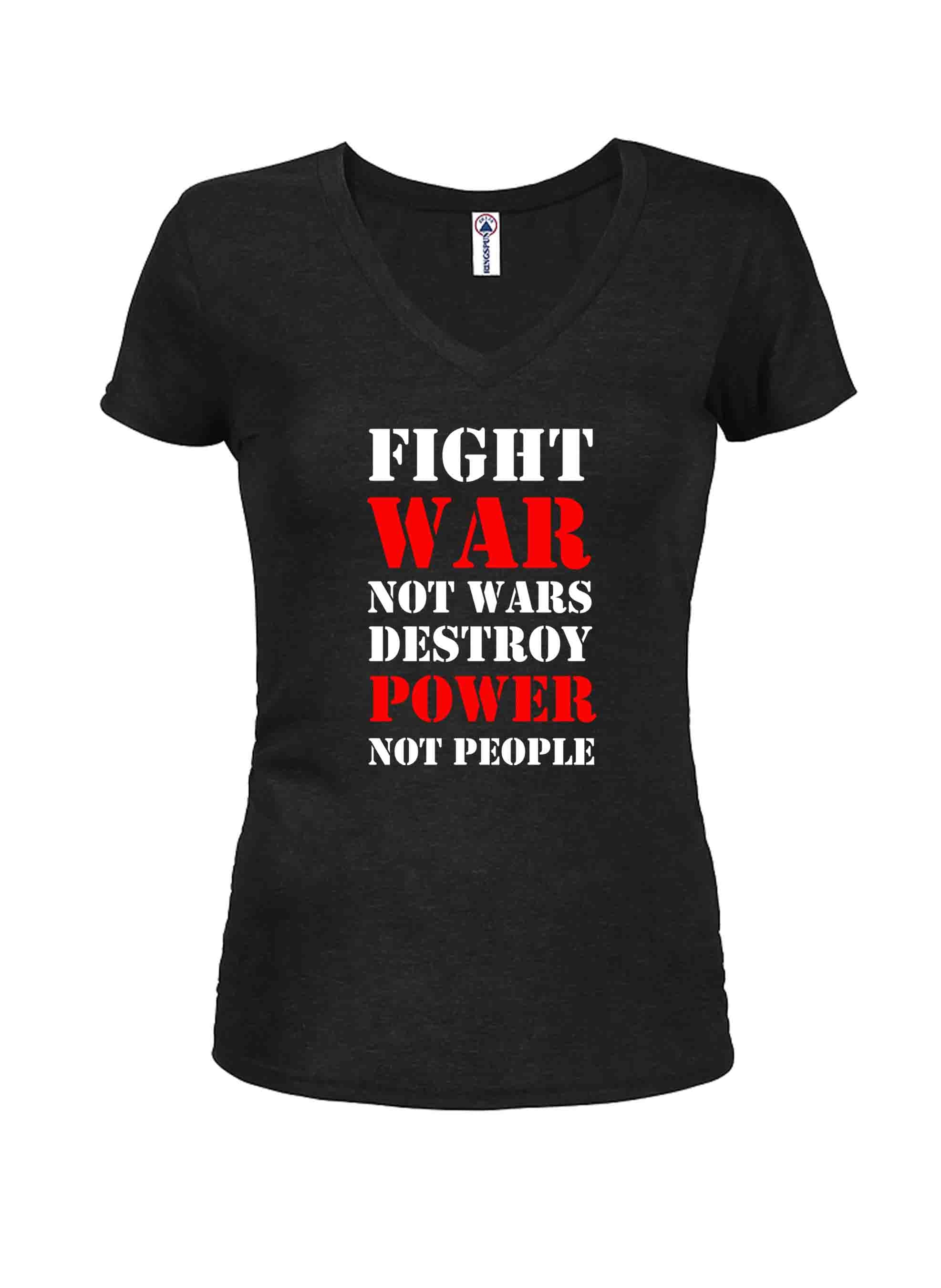 Fight War not Wars Destroy Power Not People Juniors V Neck T-Shirt