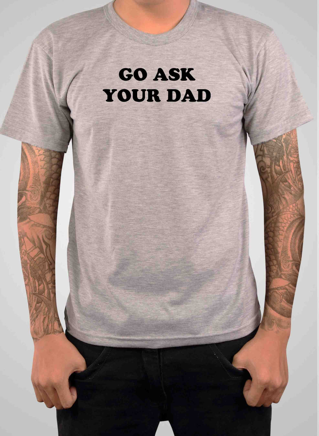 Go Ask Your Dad T-Shirt