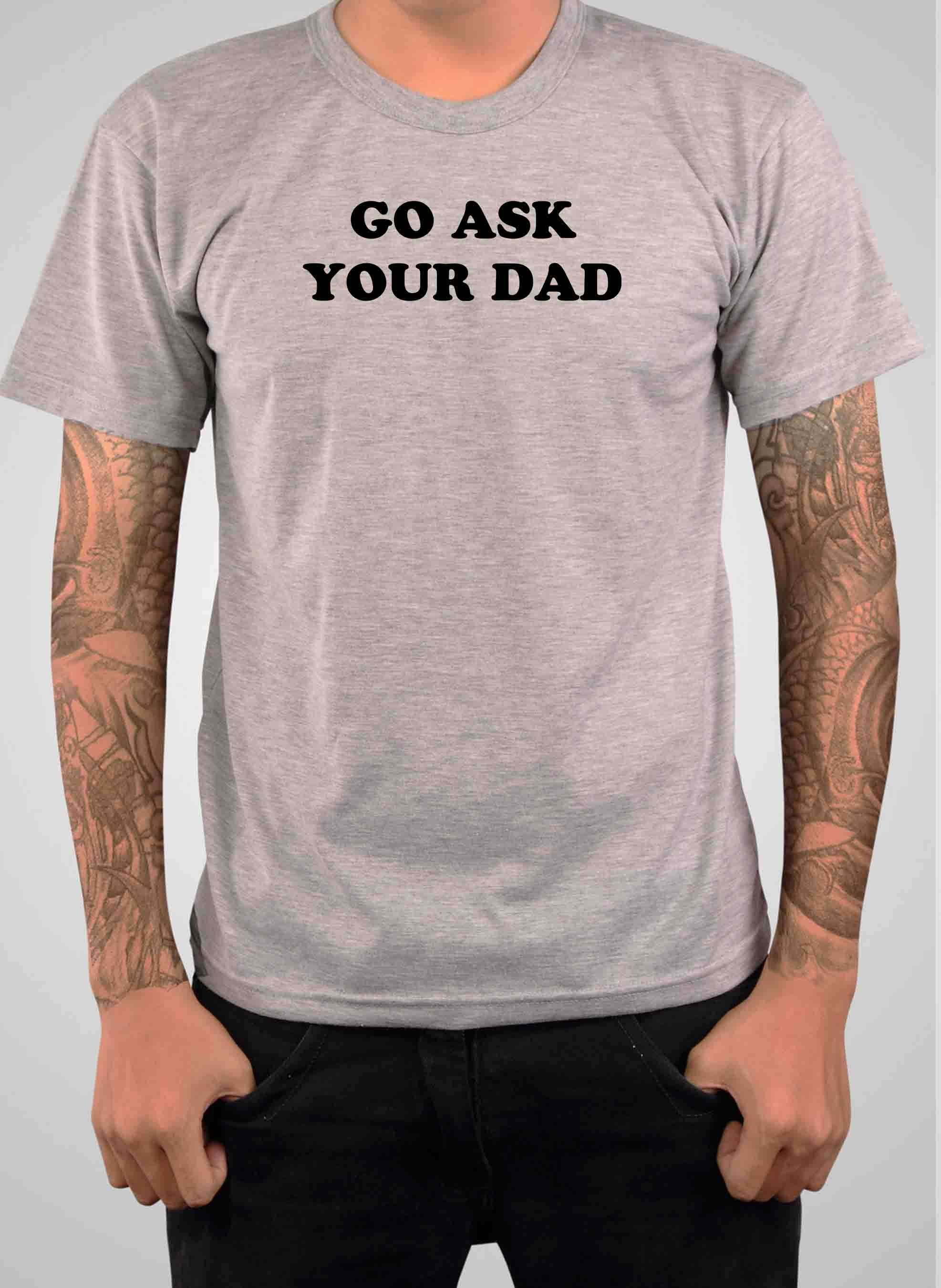 Go Ask Your Dad T-Shirt