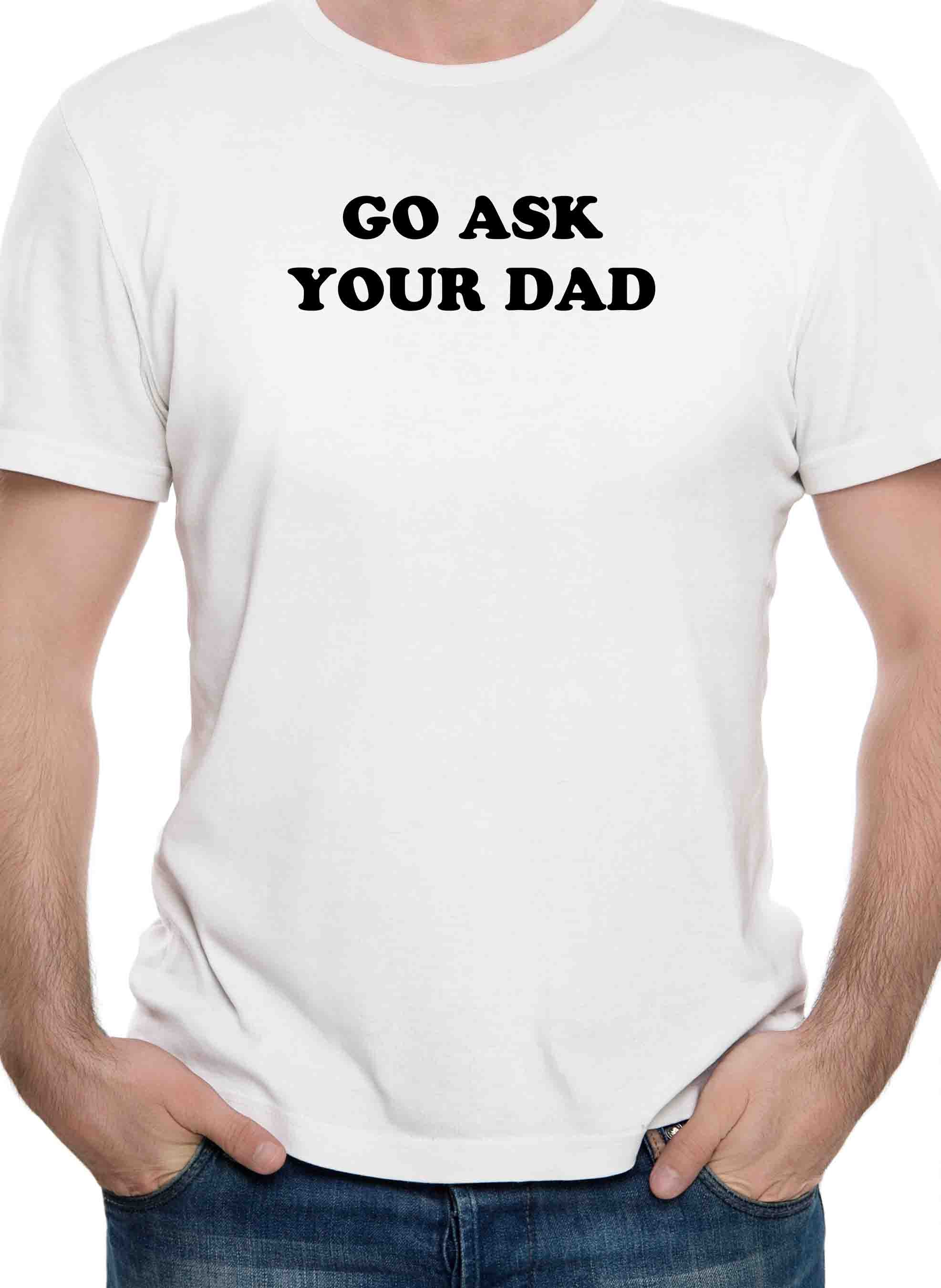 Go Ask Your Dad T-Shirt