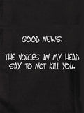 Good news.  The voices in my head say to not kill you Kids T-Shirt