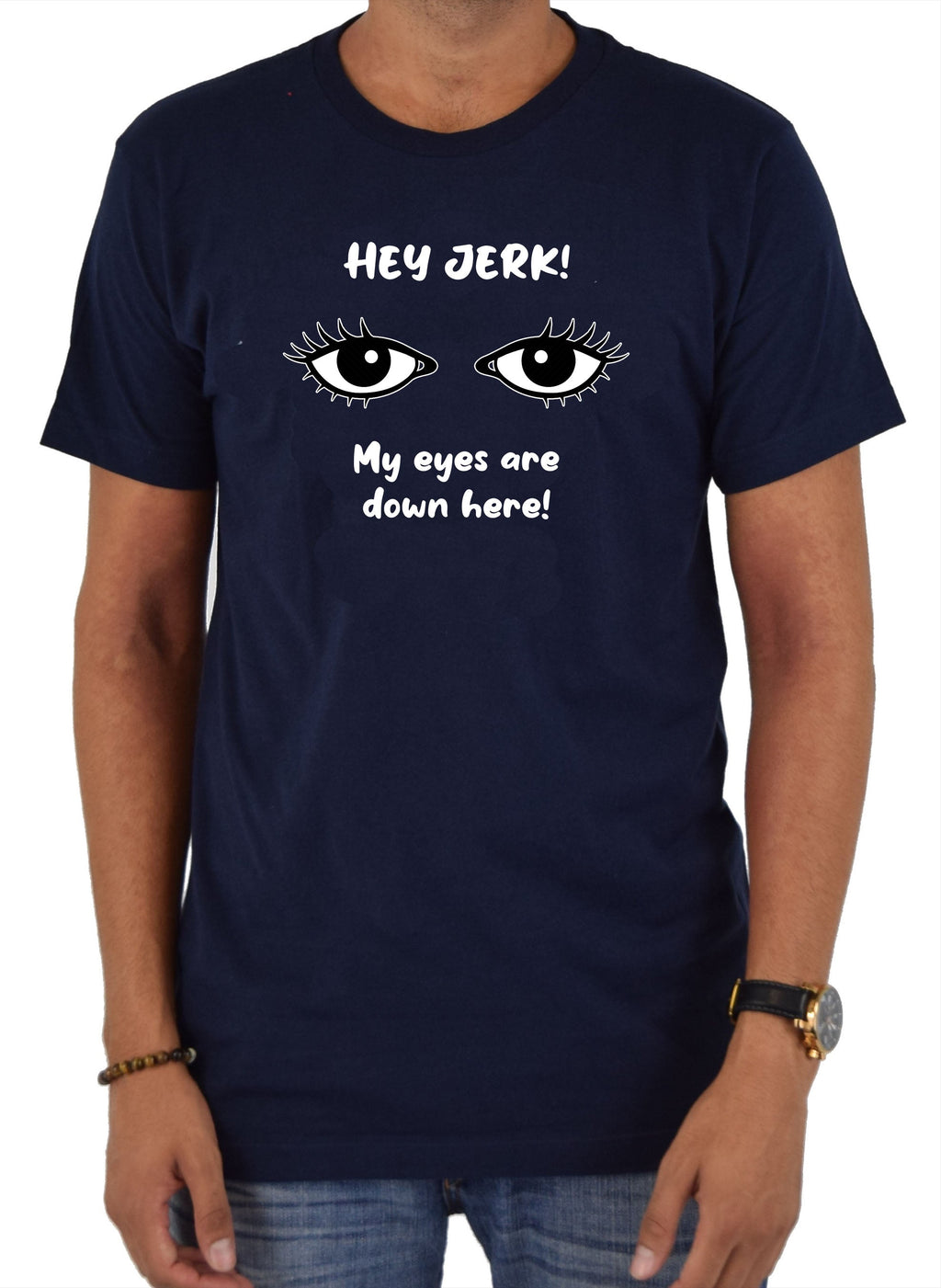HEY JERK! My eyes are down here! T-Shirt