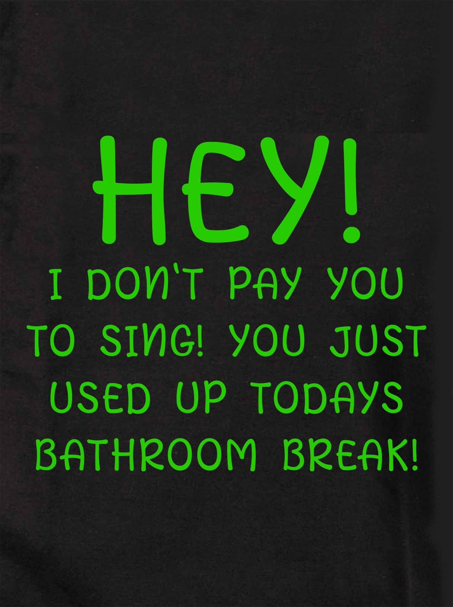 HEY! I DON'T PAY YOU TO SING! Kids T-Shirt