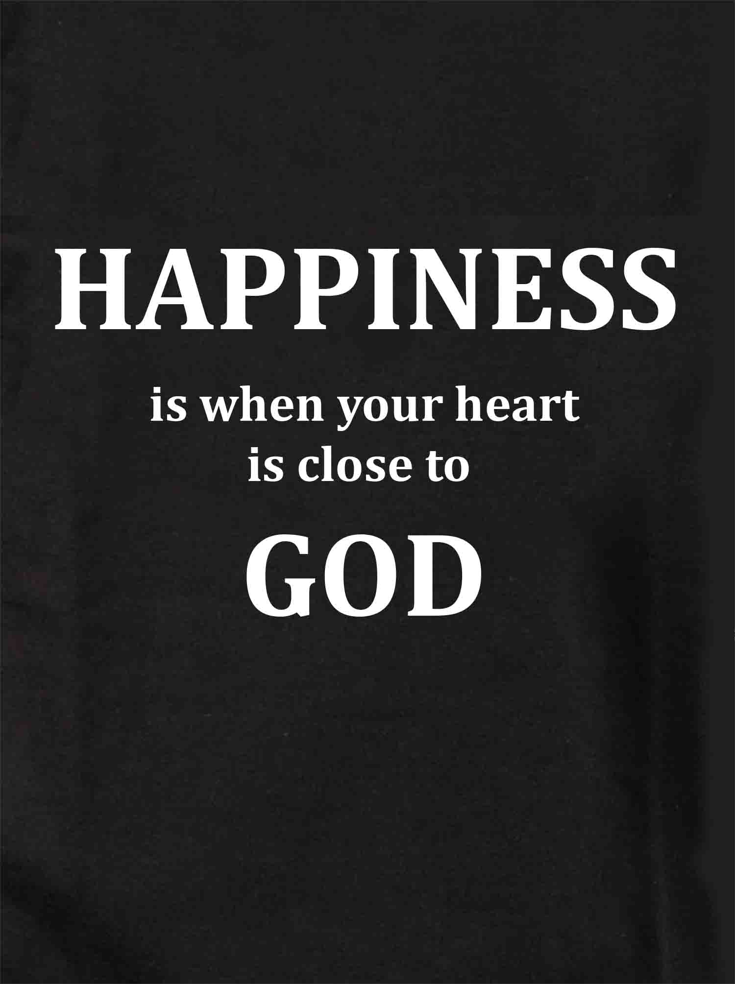 Happiness is when your HEART is close to GOD T-Shirt
