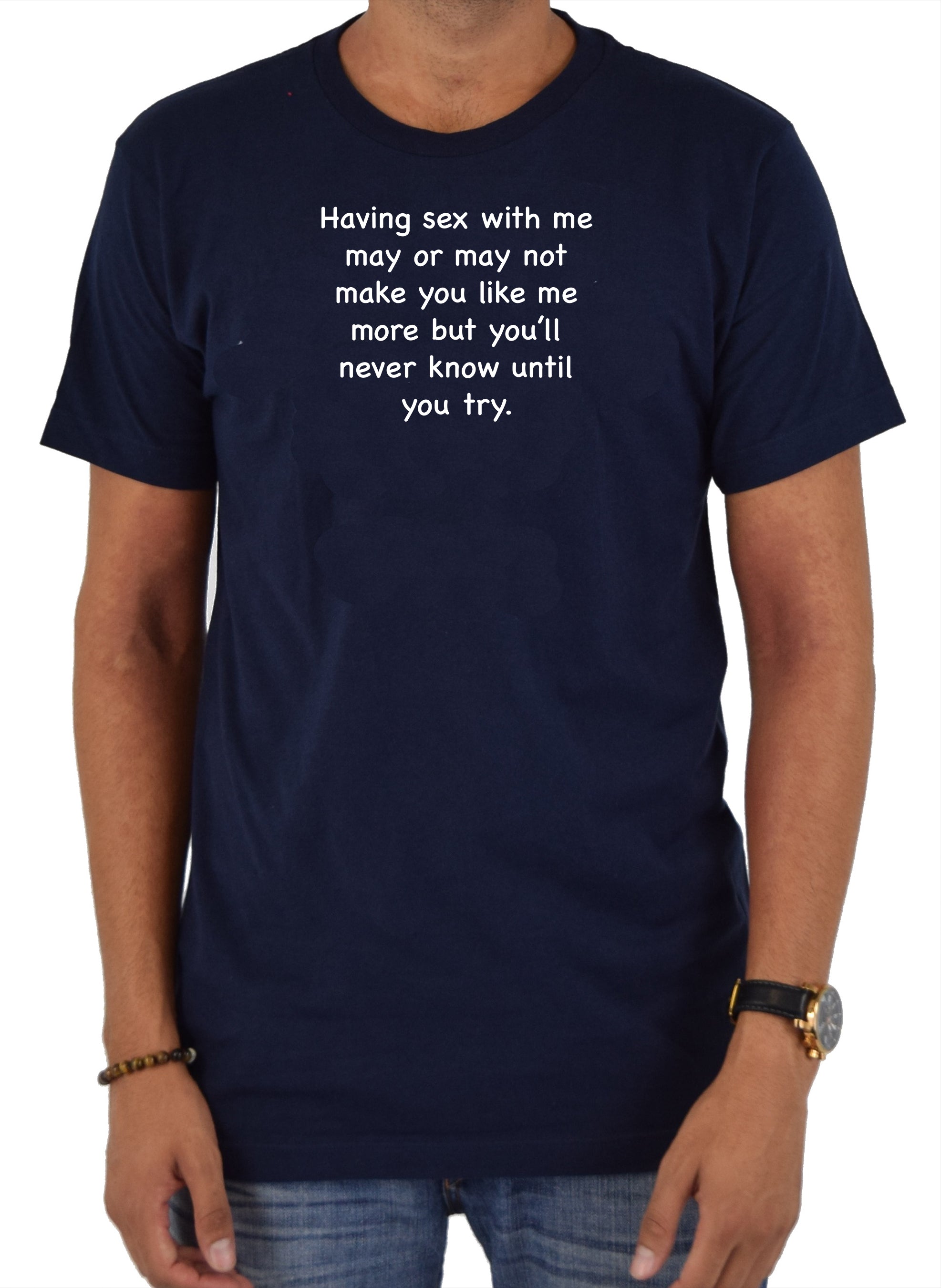 Having sex with me may or may not make you like me more T-Shirt