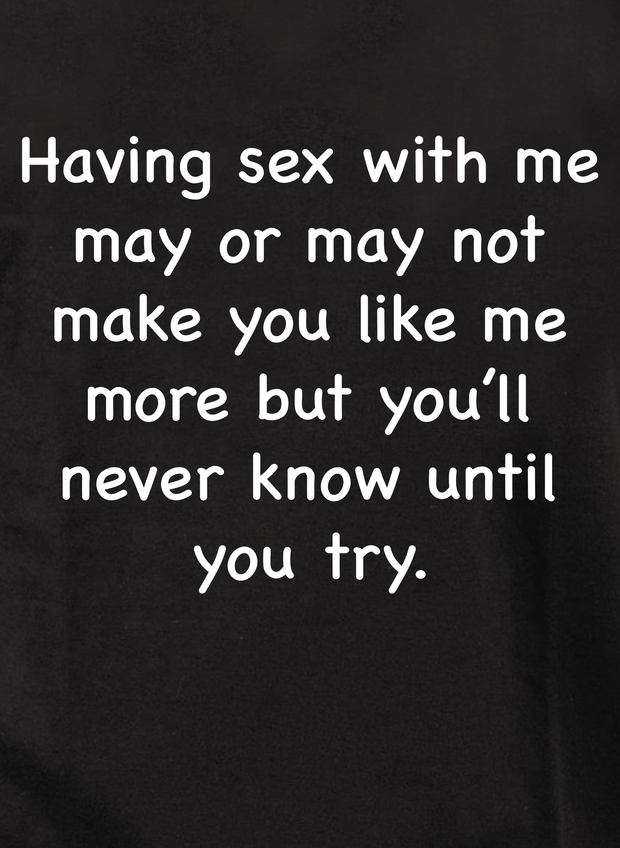Having sex with me may or may not make you like me more Kids T-Shirt